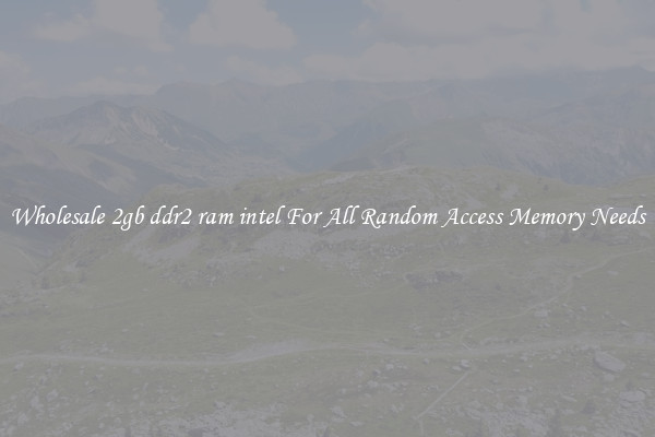 Wholesale 2gb ddr2 ram intel For All Random Access Memory Needs