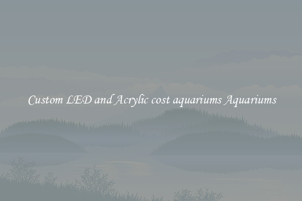 Custom LED and Acrylic cost aquariums Aquariums