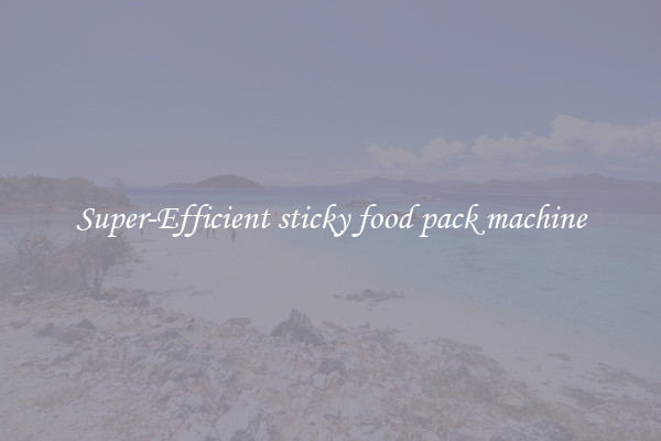 Super-Efficient sticky food pack machine