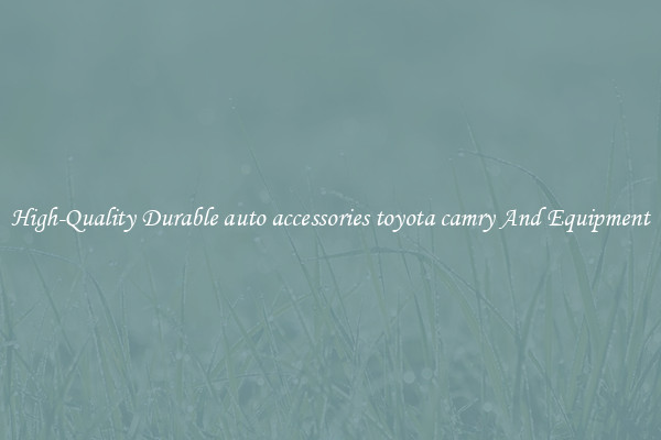 High-Quality Durable auto accessories toyota camry And Equipment