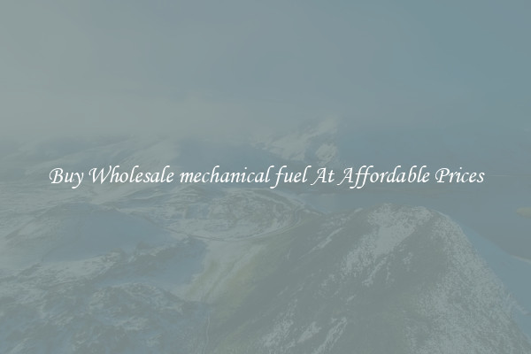 Buy Wholesale mechanical fuel At Affordable Prices