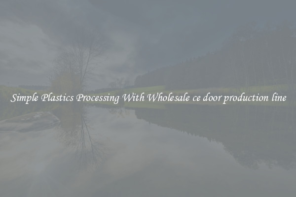 Simple Plastics Processing With Wholesale ce door production line