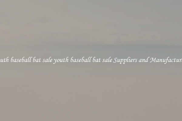 youth baseball bat sale youth baseball bat sale Suppliers and Manufacturers