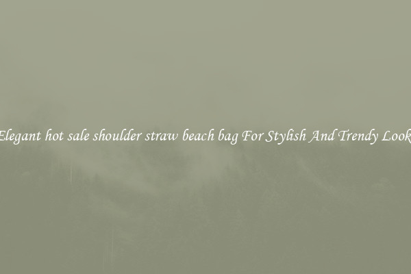 Elegant hot sale shoulder straw beach bag For Stylish And Trendy Looks