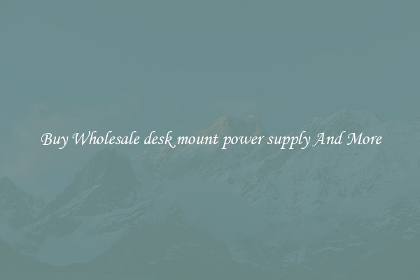 Buy Wholesale desk mount power supply And More