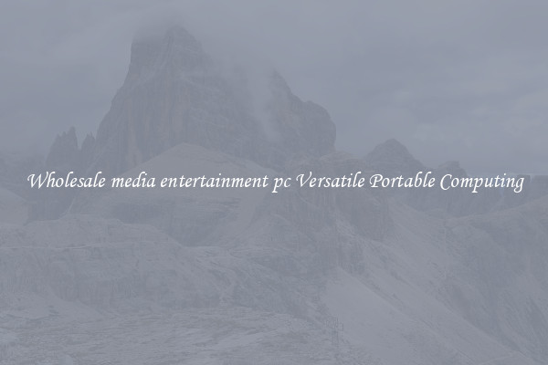 Wholesale media entertainment pc Versatile Portable Computing