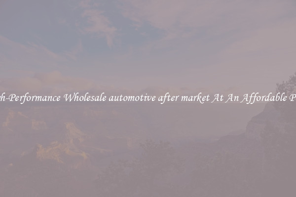 High-Performance Wholesale automotive after market At An Affordable Price 