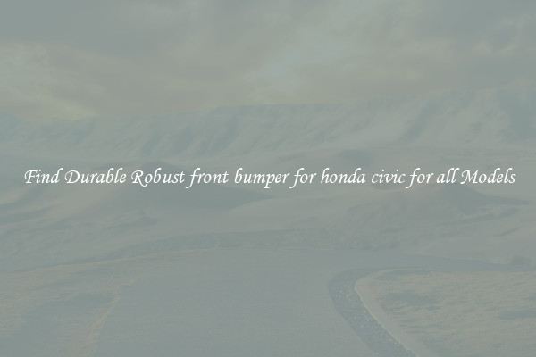 Find Durable Robust front bumper for honda civic for all Models