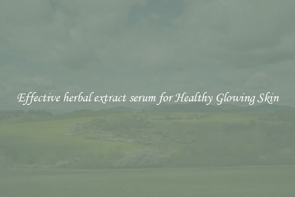 Effective herbal extract serum for Healthy Glowing Skin