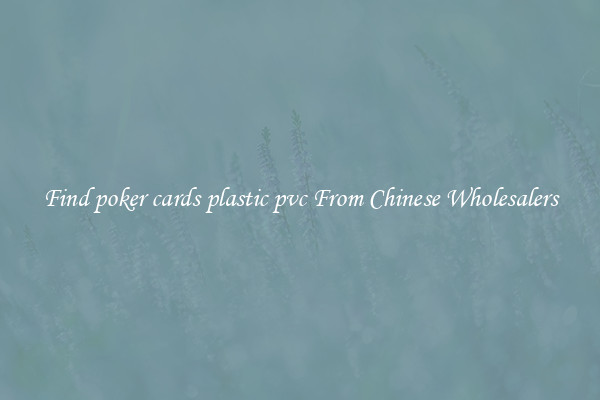 Find poker cards plastic pvc From Chinese Wholesalers