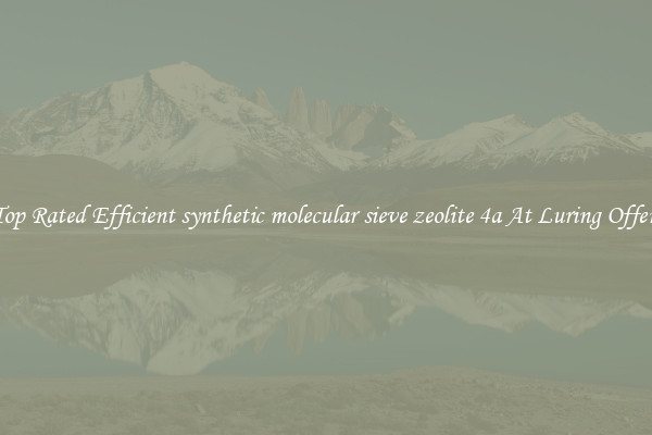 Top Rated Efficient synthetic molecular sieve zeolite 4a At Luring Offers