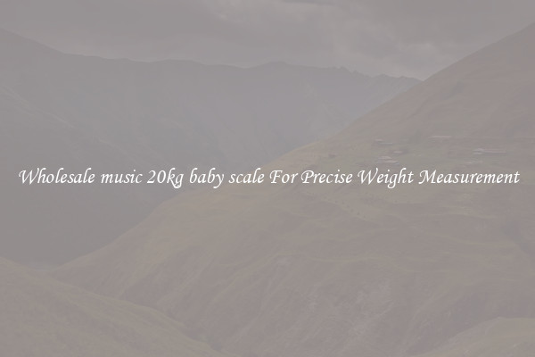 Wholesale music 20kg baby scale For Precise Weight Measurement