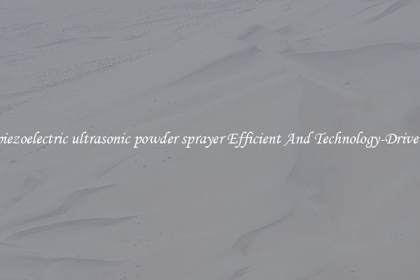 piezoelectric ultrasonic powder sprayer Efficient And Technology-Driven