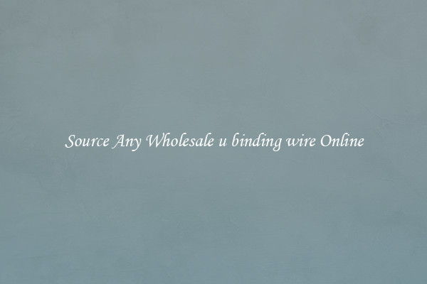 Source Any Wholesale u binding wire Online