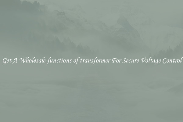 Get A Wholesale functions of transformer For Secure Voltage Control