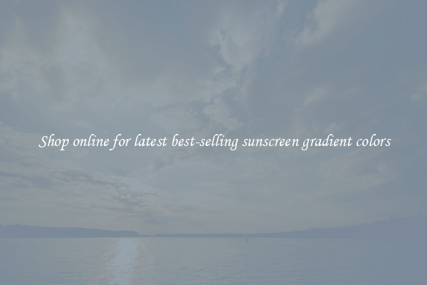 Shop online for latest best-selling sunscreen gradient colors
