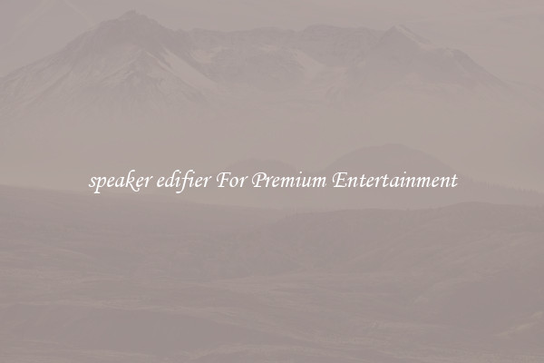 speaker edifier For Premium Entertainment
