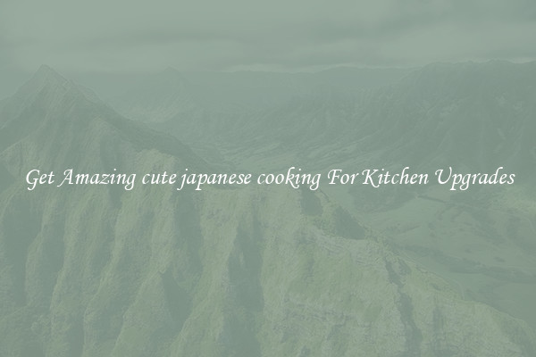 Get Amazing cute japanese cooking For Kitchen Upgrades