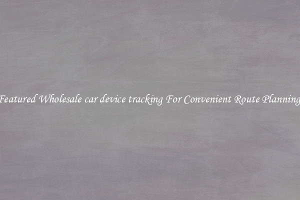 Featured Wholesale car device tracking For Convenient Route Planning 
