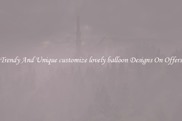 Trendy And Unique customize lovely balloon Designs On Offers